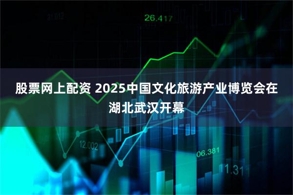 股票网上配资 2025中国文化旅游产业博览会在湖北武汉开幕