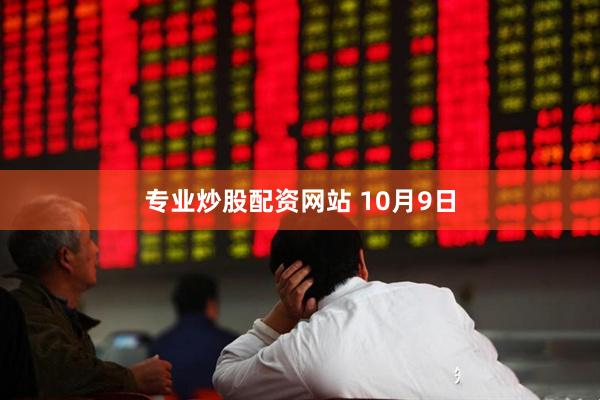 专业炒股配资网站 10月9日